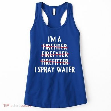 IM A Firefighter I Spray Water Funny Fire Firefighting Gift Women's Tank Top