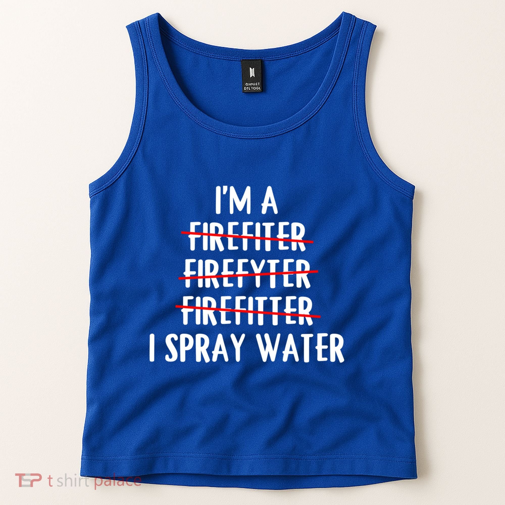 IM A Firefighter I Spray Water Funny Fire Firefighting Gift Tank Top