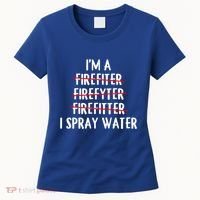 IM A Firefighter I Spray Water Funny Fire Firefighting Gift Women's T-Shirt thumb 0