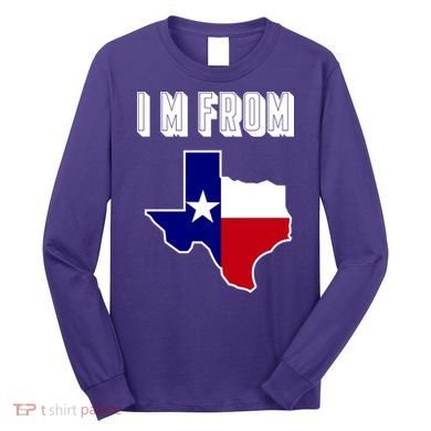 I Am From Texas Long Sleeve Shirt