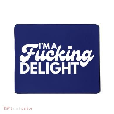 I'm A Fucking Delight Funny Sarcasm Mousepad