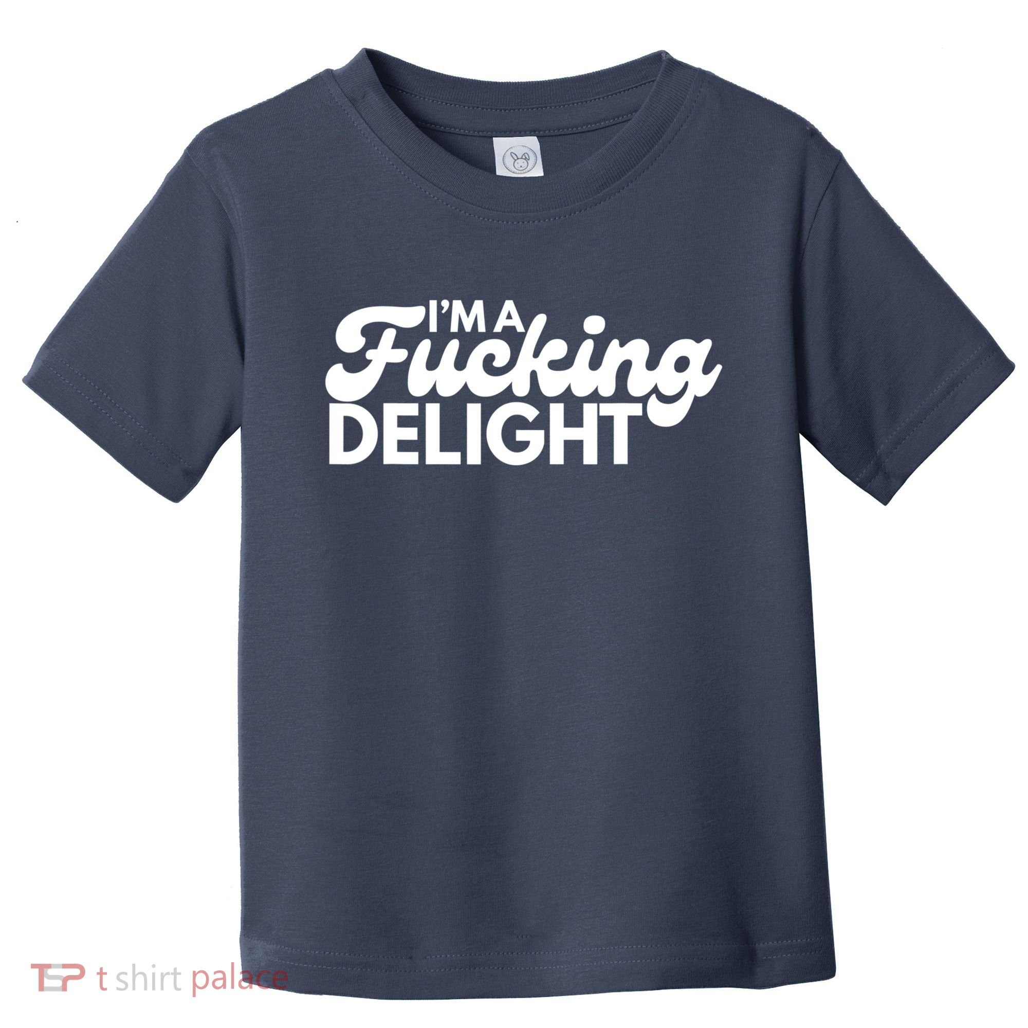 I'm A Fucking Delight Funny Sarcasm Toddler T-Shirt