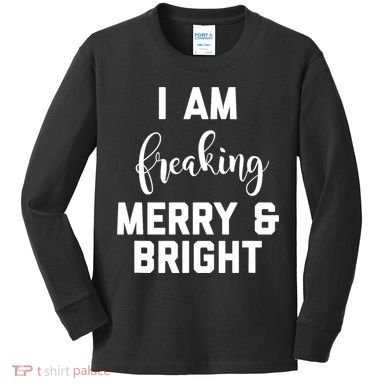 I Am Freaking Merry And Bright Bad Mom Kids Long Sleeve Shirt