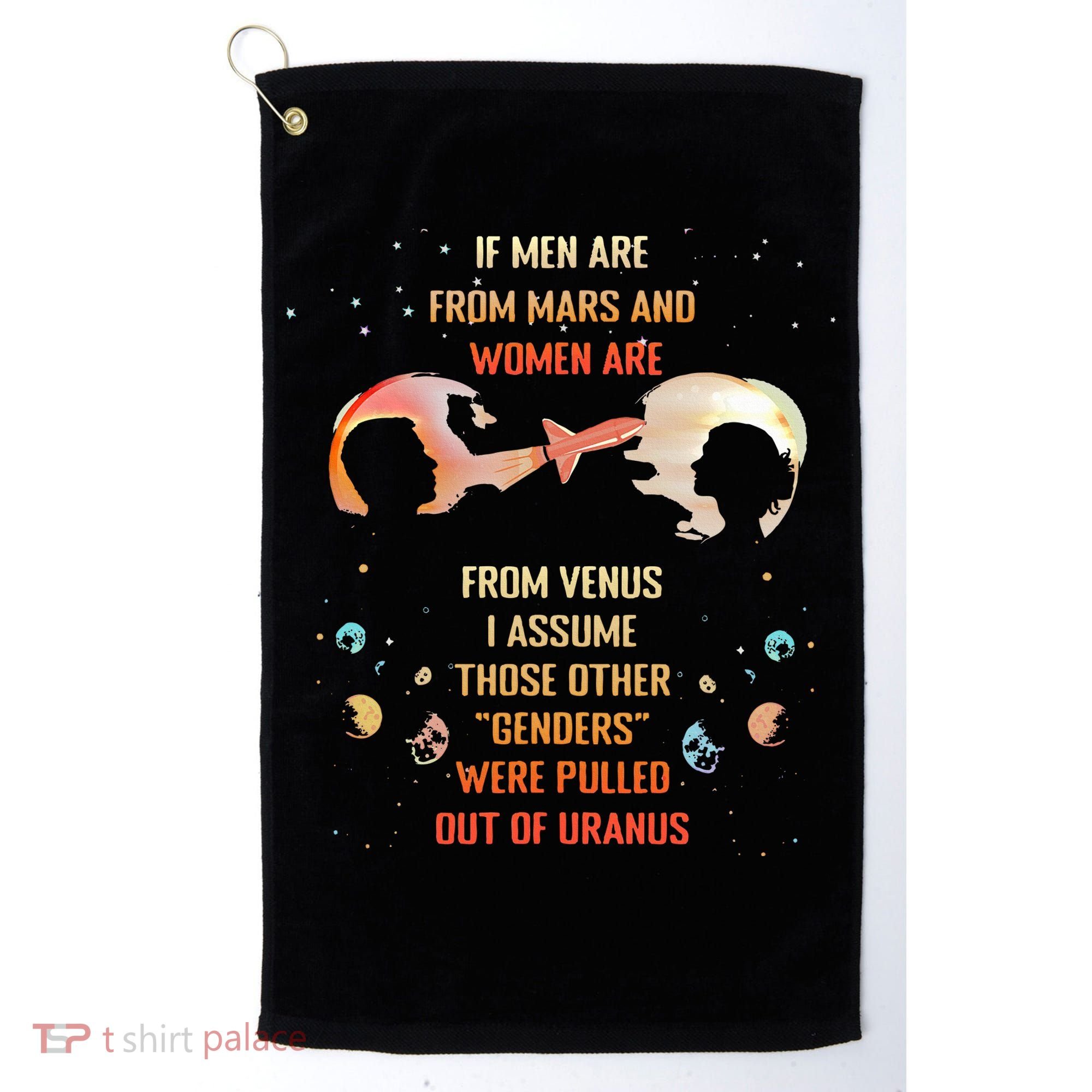 If Are From Mars And Women Are From Venus I Assume Those Golf Towel