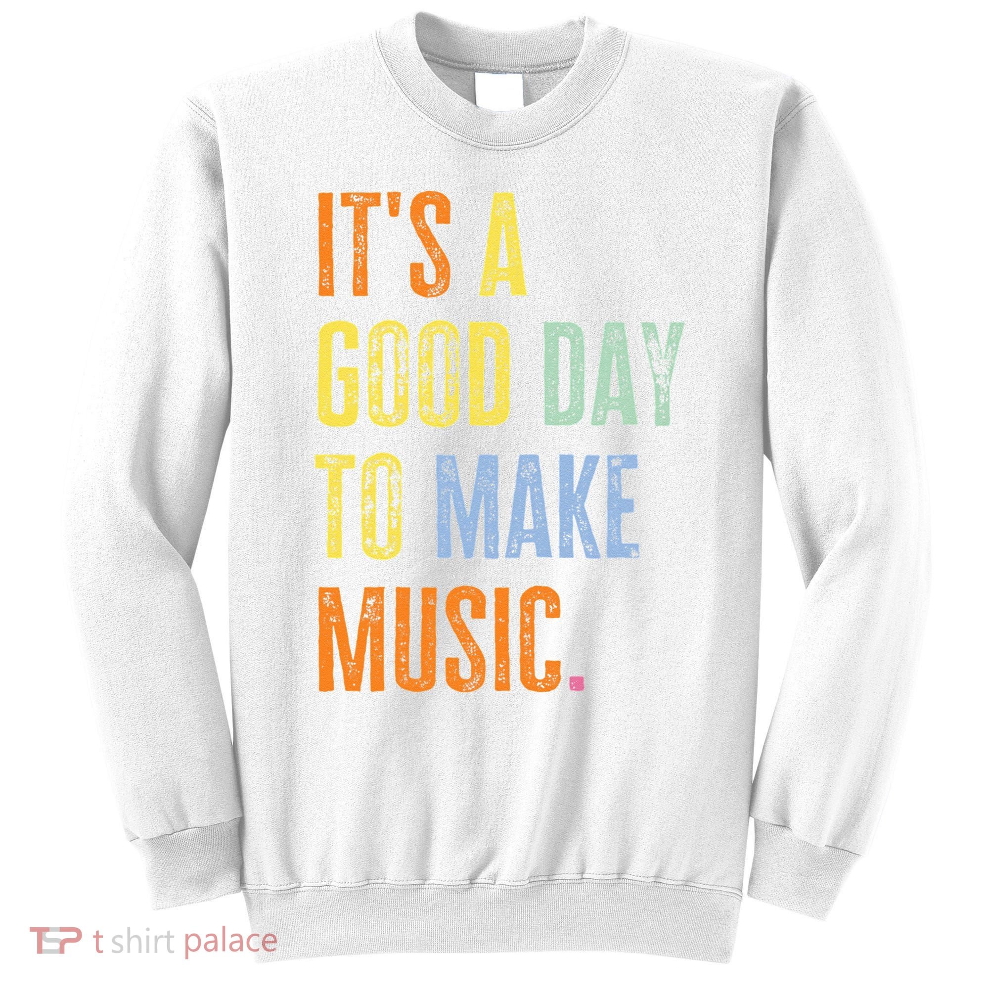 It's A Good Day To Make Music Funny Music Lover Teacher Sweatshirt