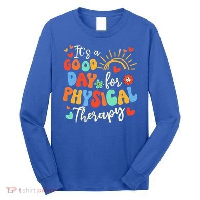 It's A Good Day For Physical Therapy Physical Therapist PT  Long Sleeve Shirt
