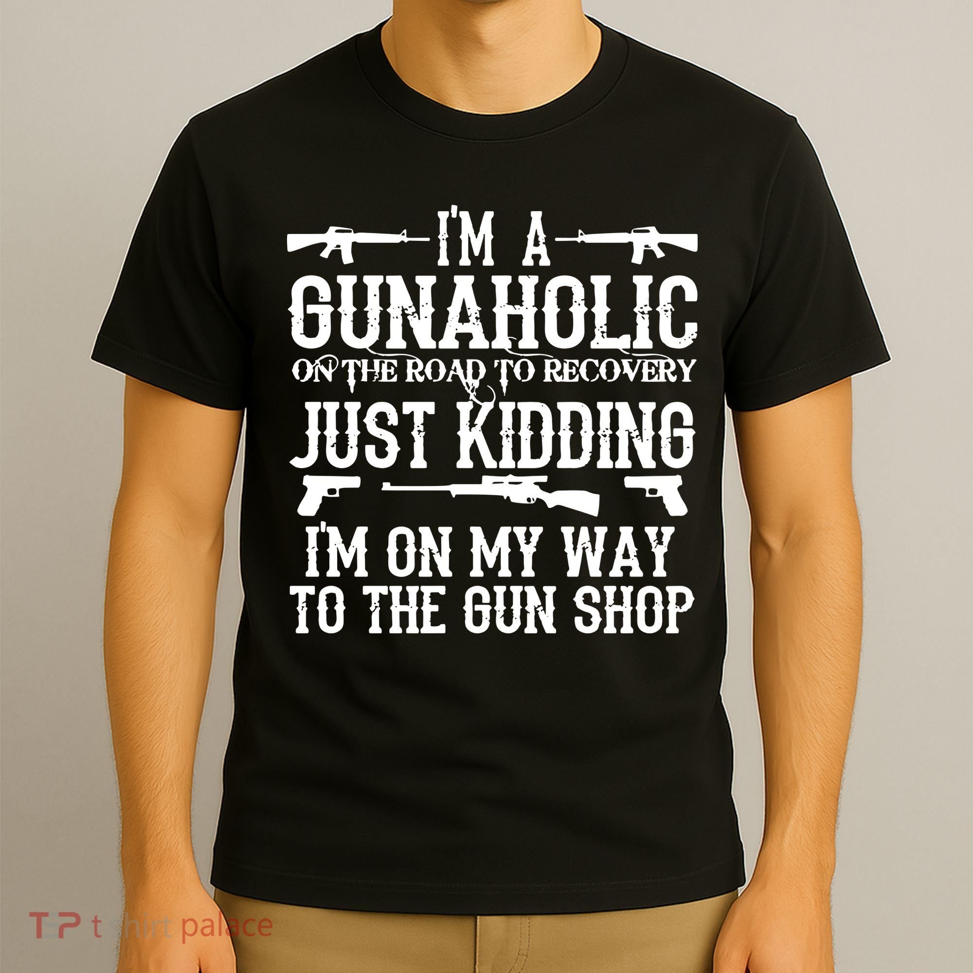 I'm A Gunaholic, Just Kidding, I'm On My Way To The Gun Shop T-Shirt