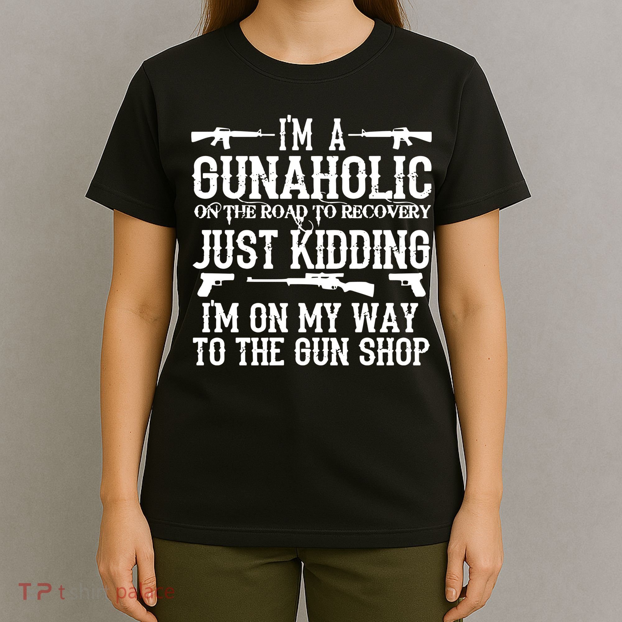 I'm A Gunaholic, Just Kidding, I'm On My Way To The Gun Shop T-Shirt