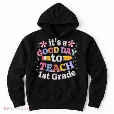 Its A Good Day To Teach 1st Grade First Grade Teacher Hoodie