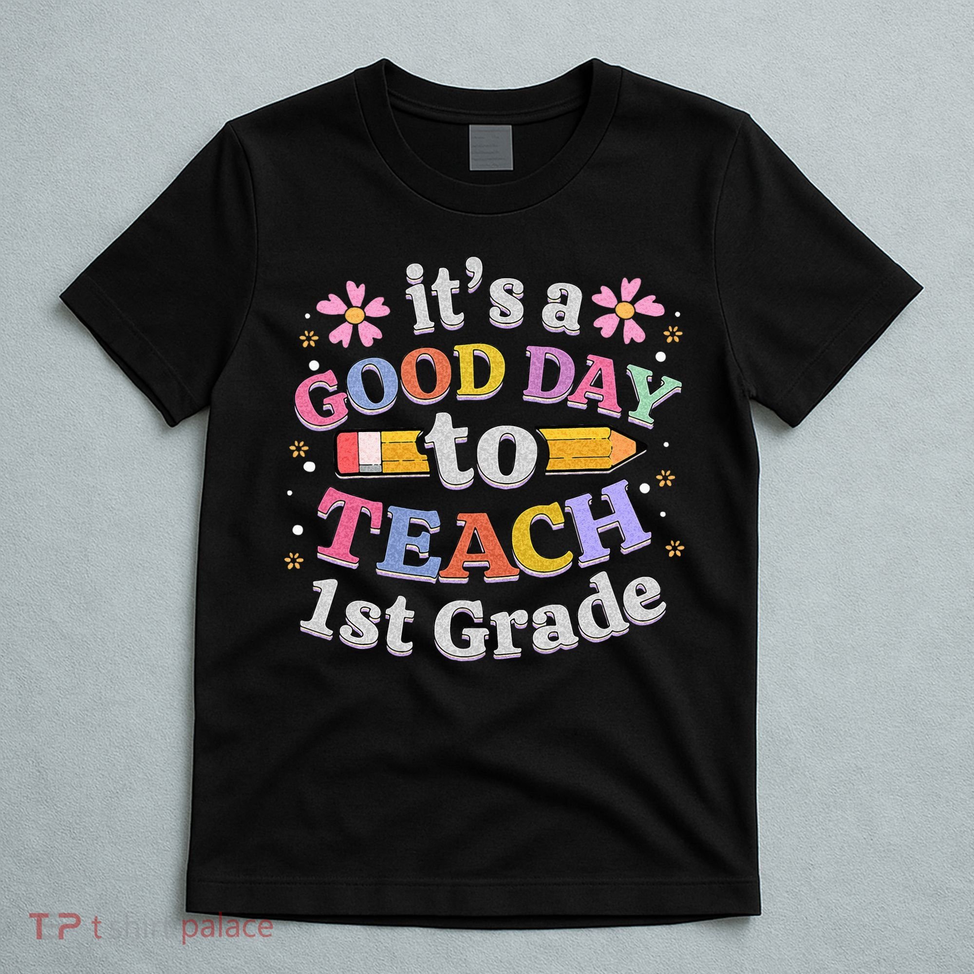 Its A Good Day To Teach 1st Grade First Grade Teacher T-Shirt
