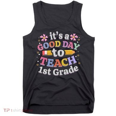 Its A Good Day To Teach 1st Grade First Grade Teacher Tank Top