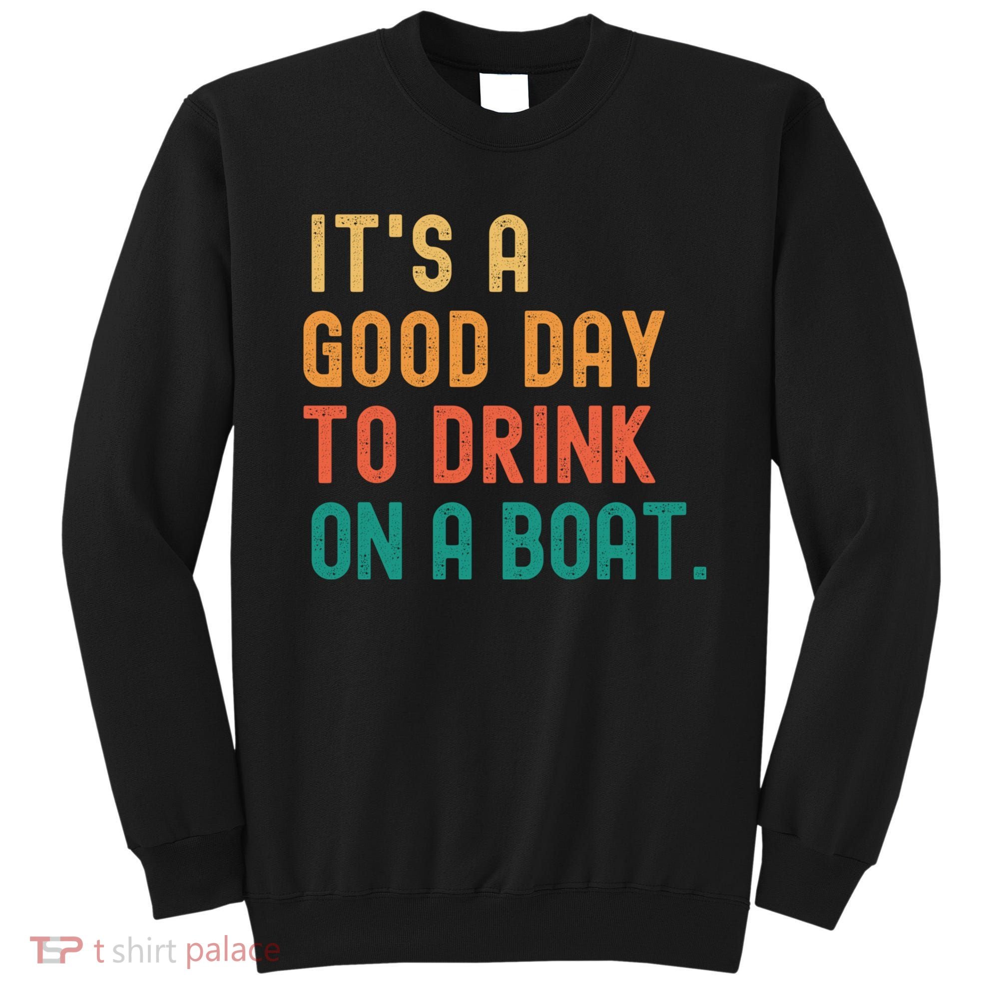 It's A Good Day To Drink On A Boat Sweatshirt