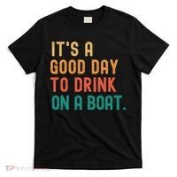 It's A Good Day To Drink On A Boat T-Shirt thumb 0