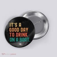 It's A Good Day To Drink On A Boat Button thumb 0