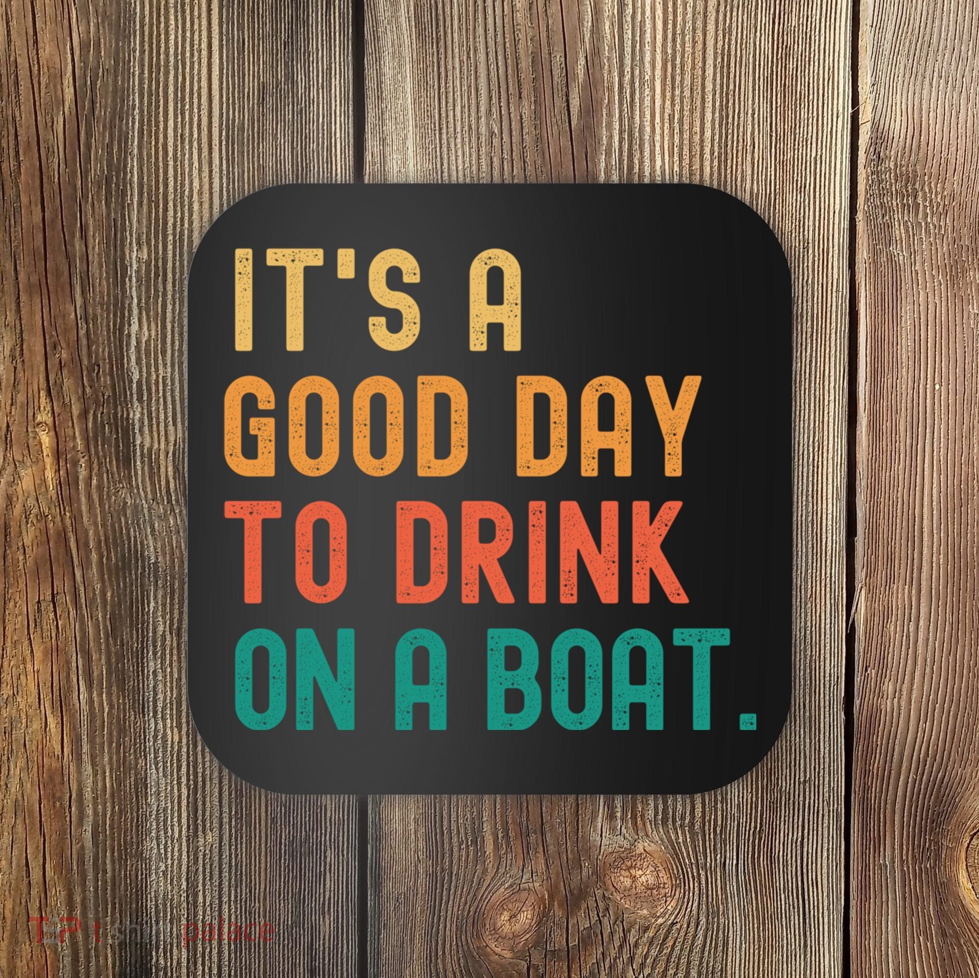 It's A Good Day To Drink On A Boat Coaster