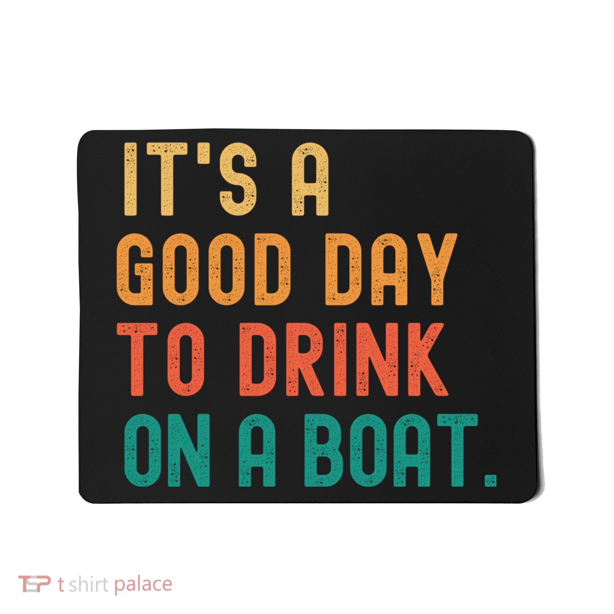 It's A Good Day To Drink On A Boat Mousepad