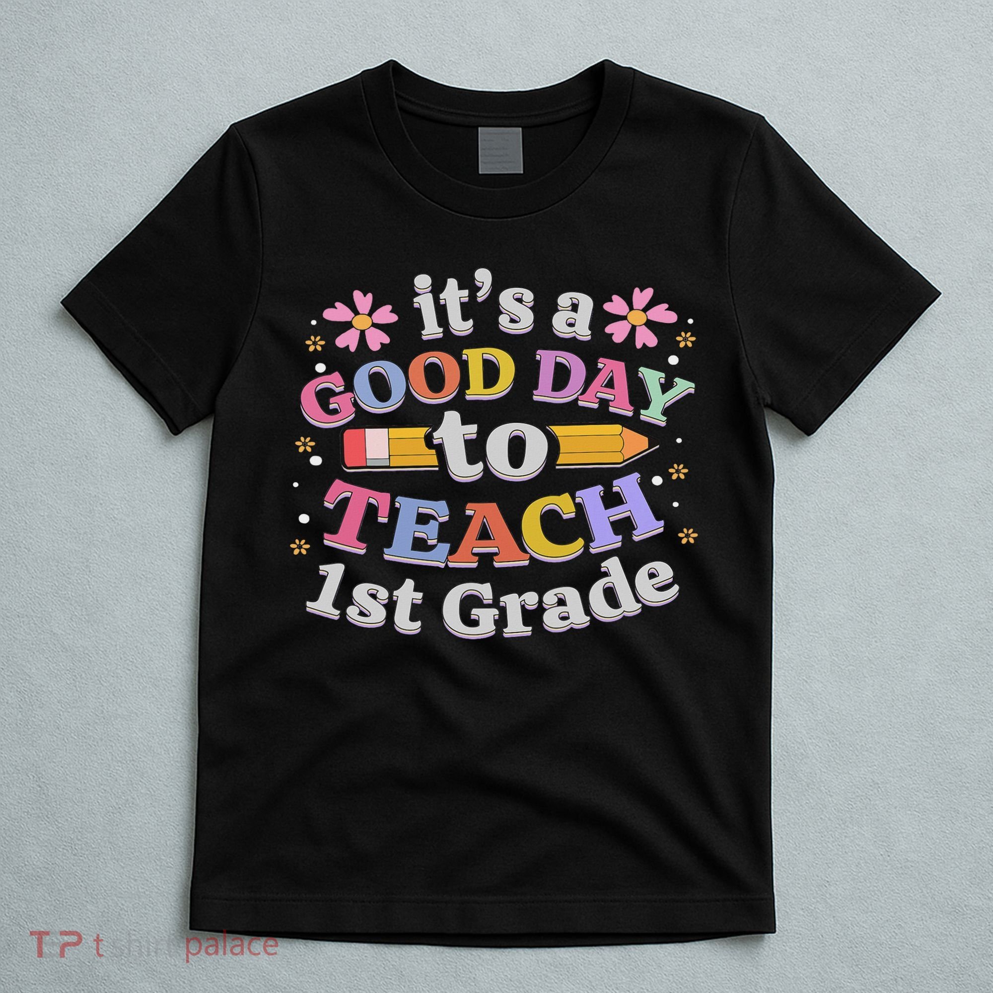 It's A Good Day To Teach 1st Grade, First Grade Teacher T-Shirt