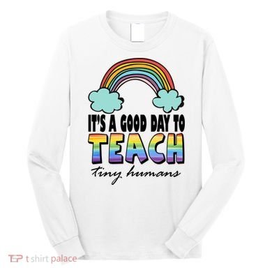 Its A Good Day TO Teach Tiny Humans Rainbow Long Sleeve Shirt