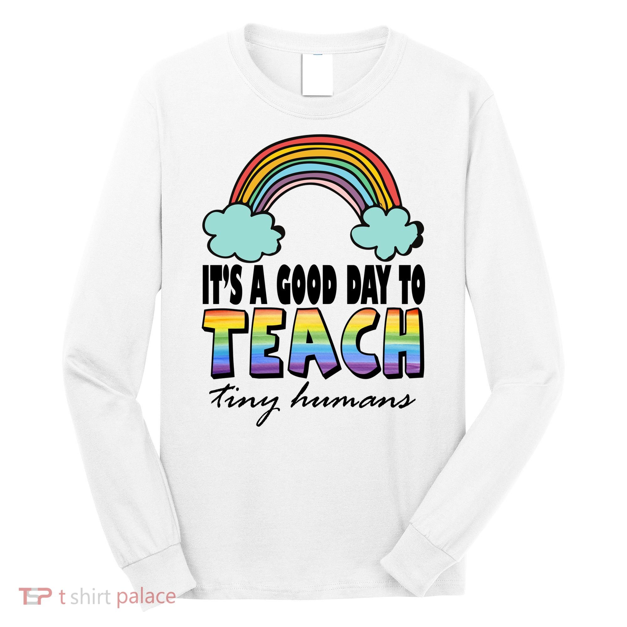 Its A Good Day TO Teach Tiny Humans Rainbow Long Sleeve Shirt