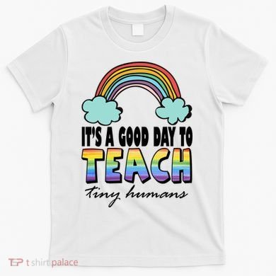 Its A Good Day TO Teach Tiny Humans Rainbow T-Shirt