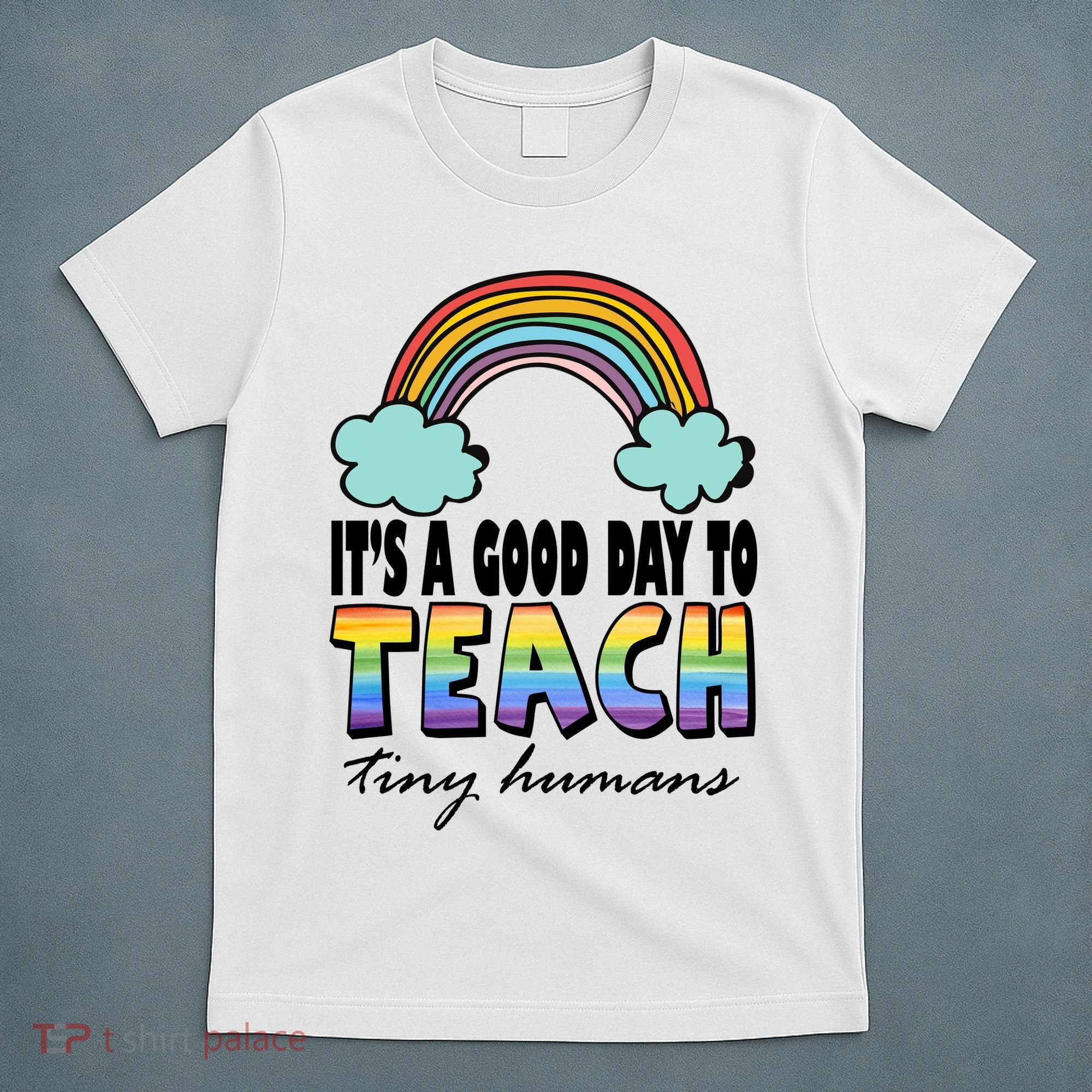 Its A Good Day TO Teach Tiny Humans Rainbow T-Shirt