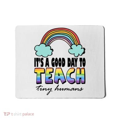 Its A Good Day TO Teach Tiny Humans Rainbow Mousepad