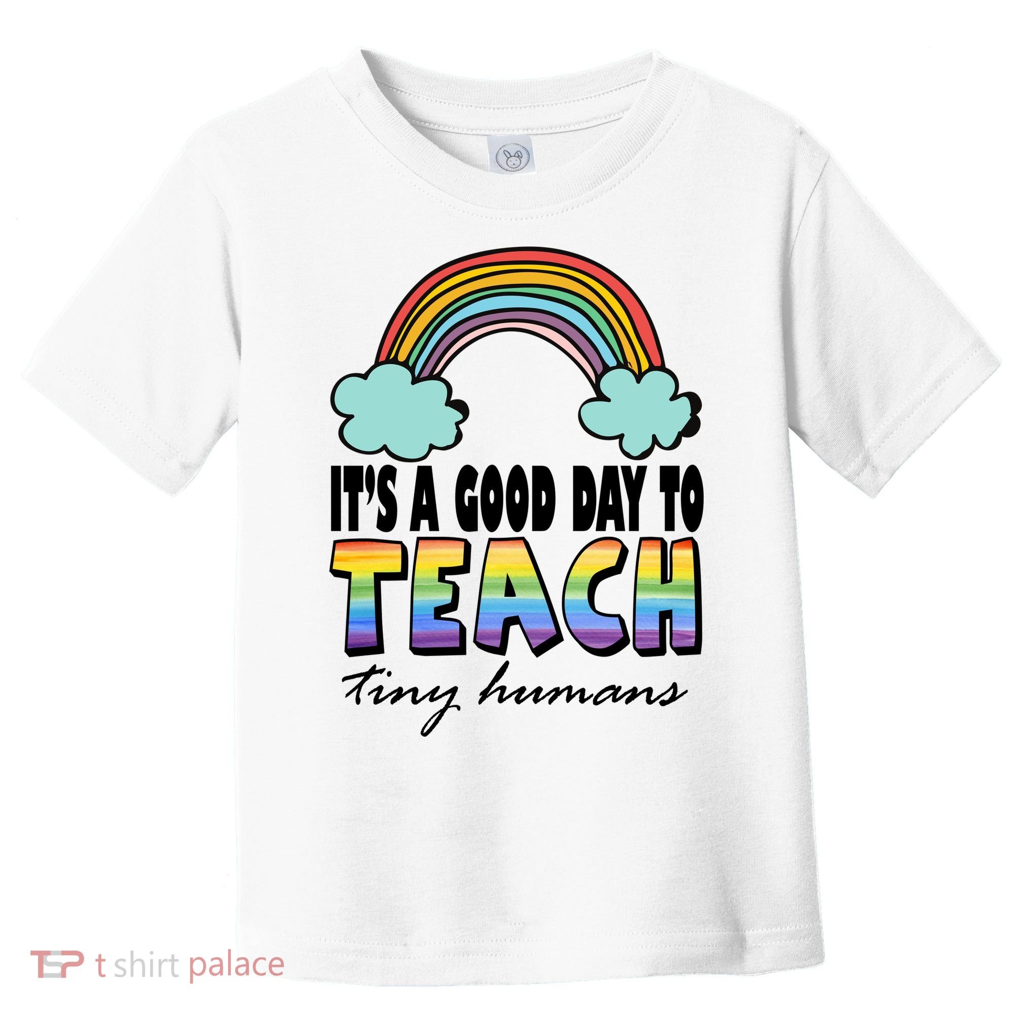 Its A Good Day TO Teach Tiny Humans Rainbow Toddler T-Shirt