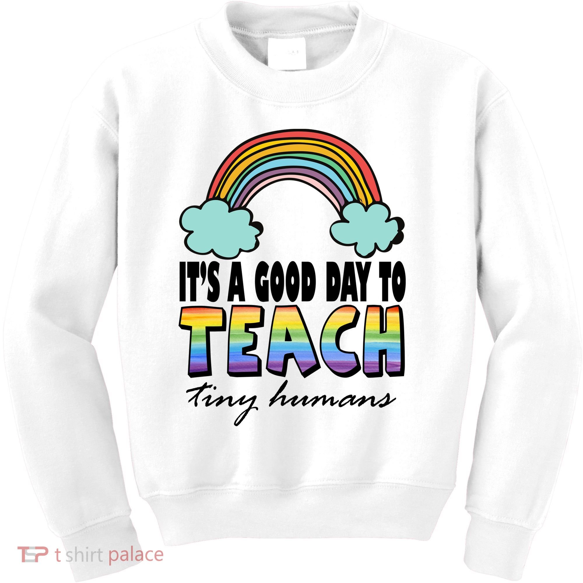 Its A Good Day TO Teach Tiny Humans Rainbow Kids Sweatshirt