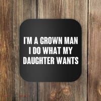 I'm A Grown Man I Do What My Daughter Wants Coaster thumb 0