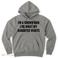 I'm A Grown Man I Do What My Daughter Wants Hoodie thumb 0