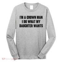 I'm A Grown Man I Do What My Daughter Wants Long Sleeve Shirt thumb 0