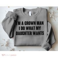 I'm A Grown Man I Do What My Daughter Wants Sweatshirt thumb 2