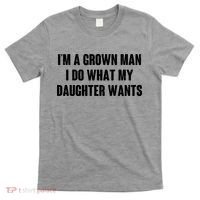 I'm A Grown Man I Do What My Daughter Wants T-Shirt thumb 0