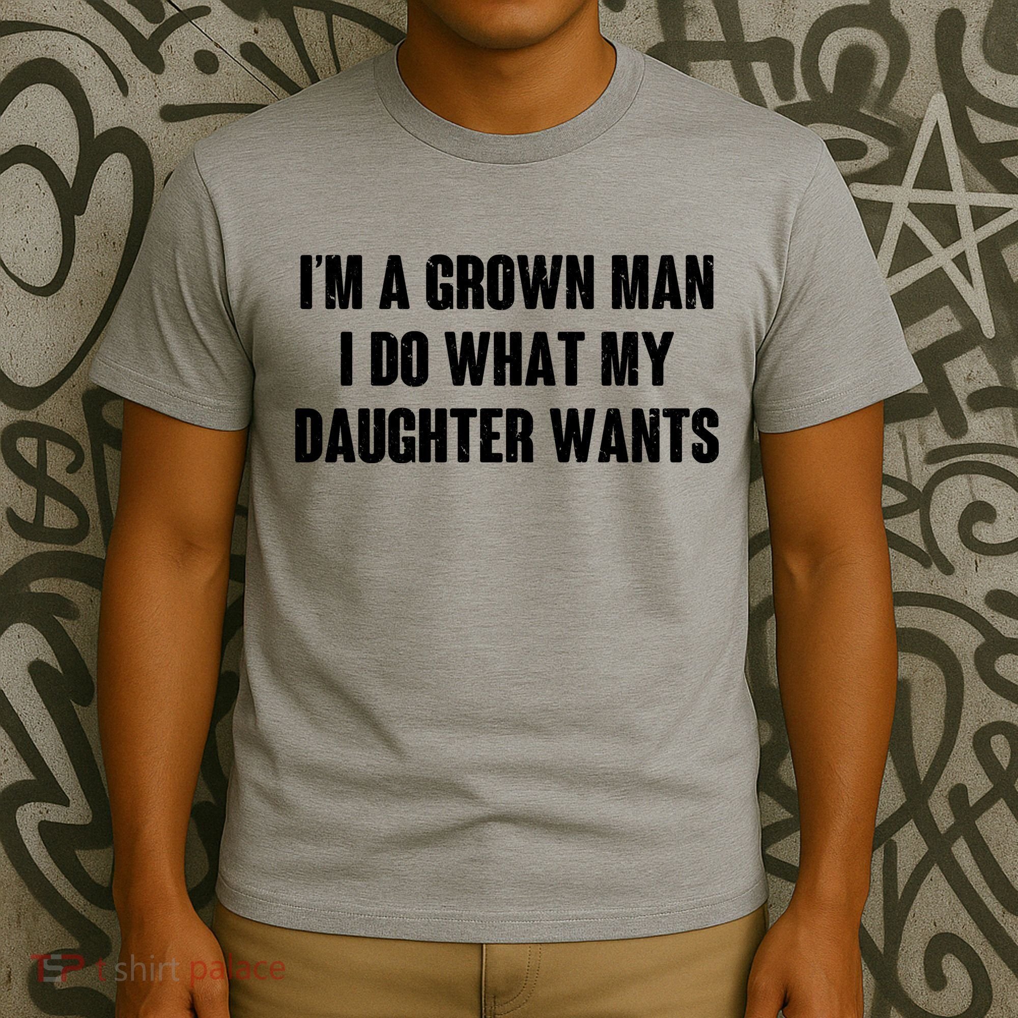 I'm A Grown Man I Do What My Daughter Wants T-Shirt