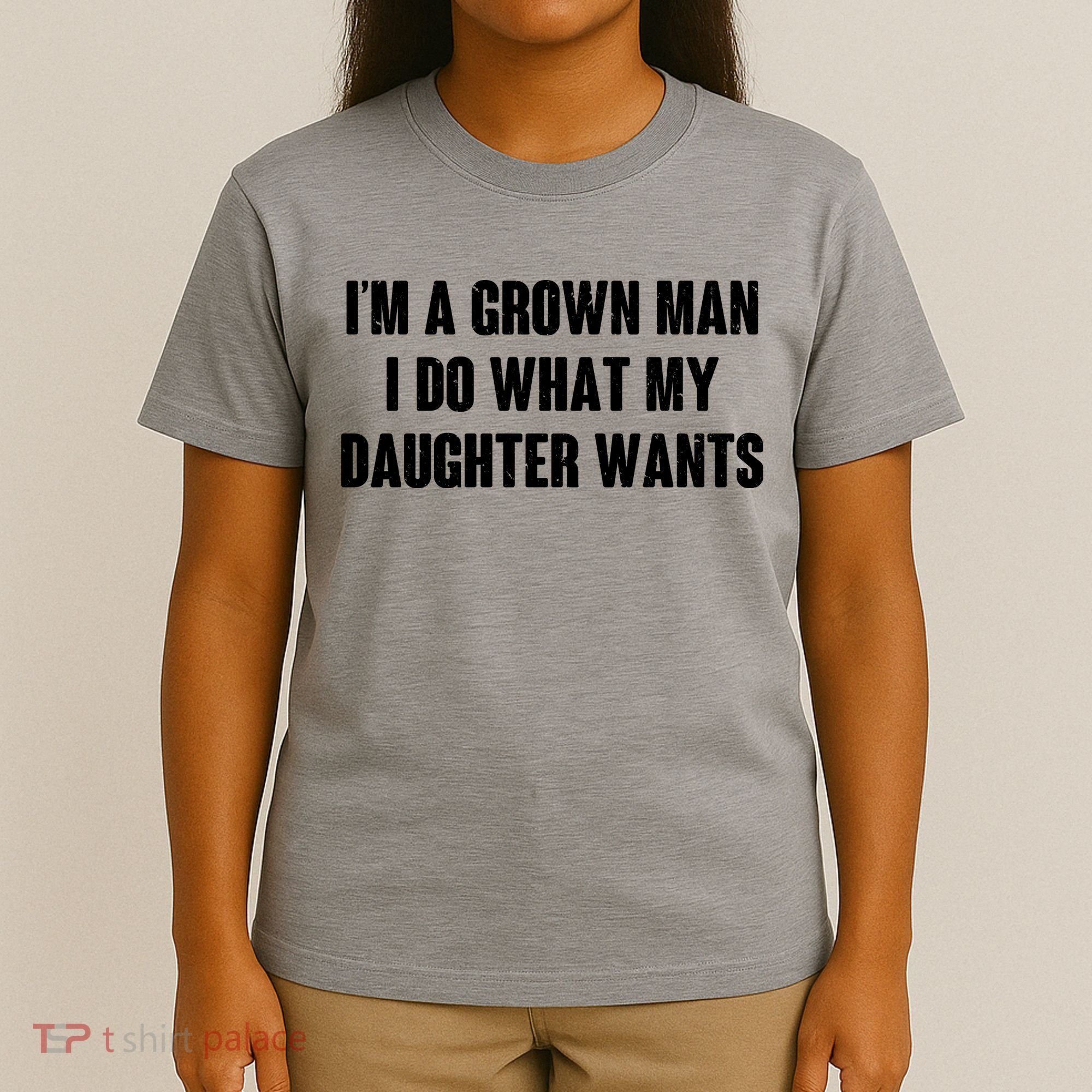 I'm A Grown Man I Do What My Daughter Wants T-Shirt