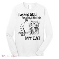 I Asked God For A True Friend So He Sent Me My Cat Long Sleeve Shirt thumb 0