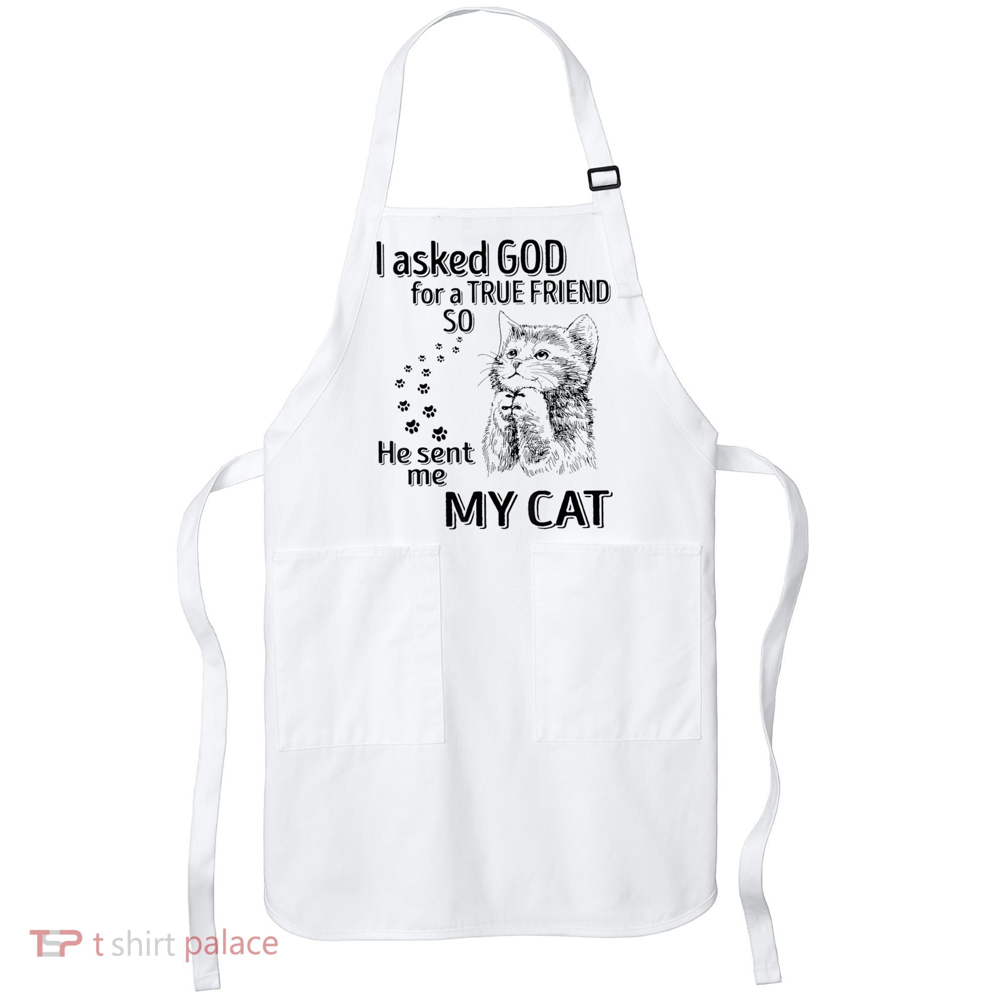 I Asked God For A True Friend So He Sent Me My Cat Apron