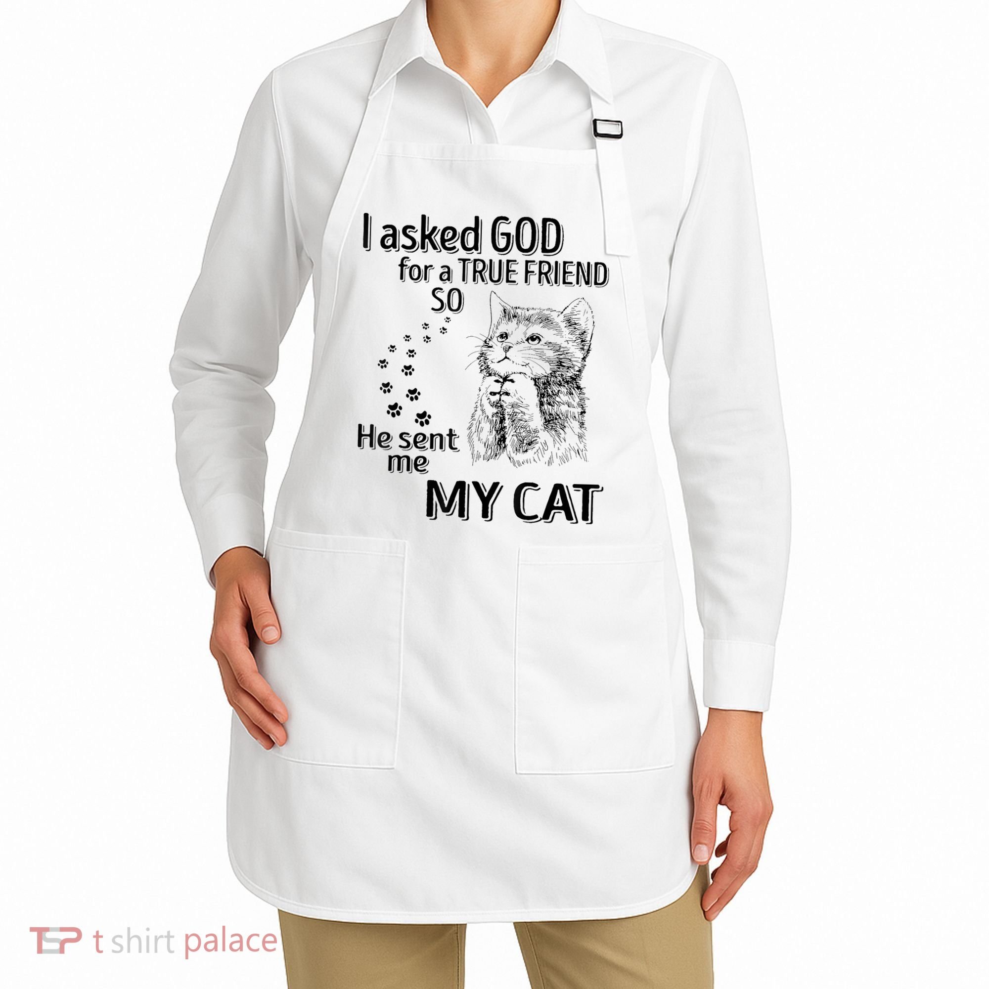 I Asked God For A True Friend So He Sent Me My Cat Apron