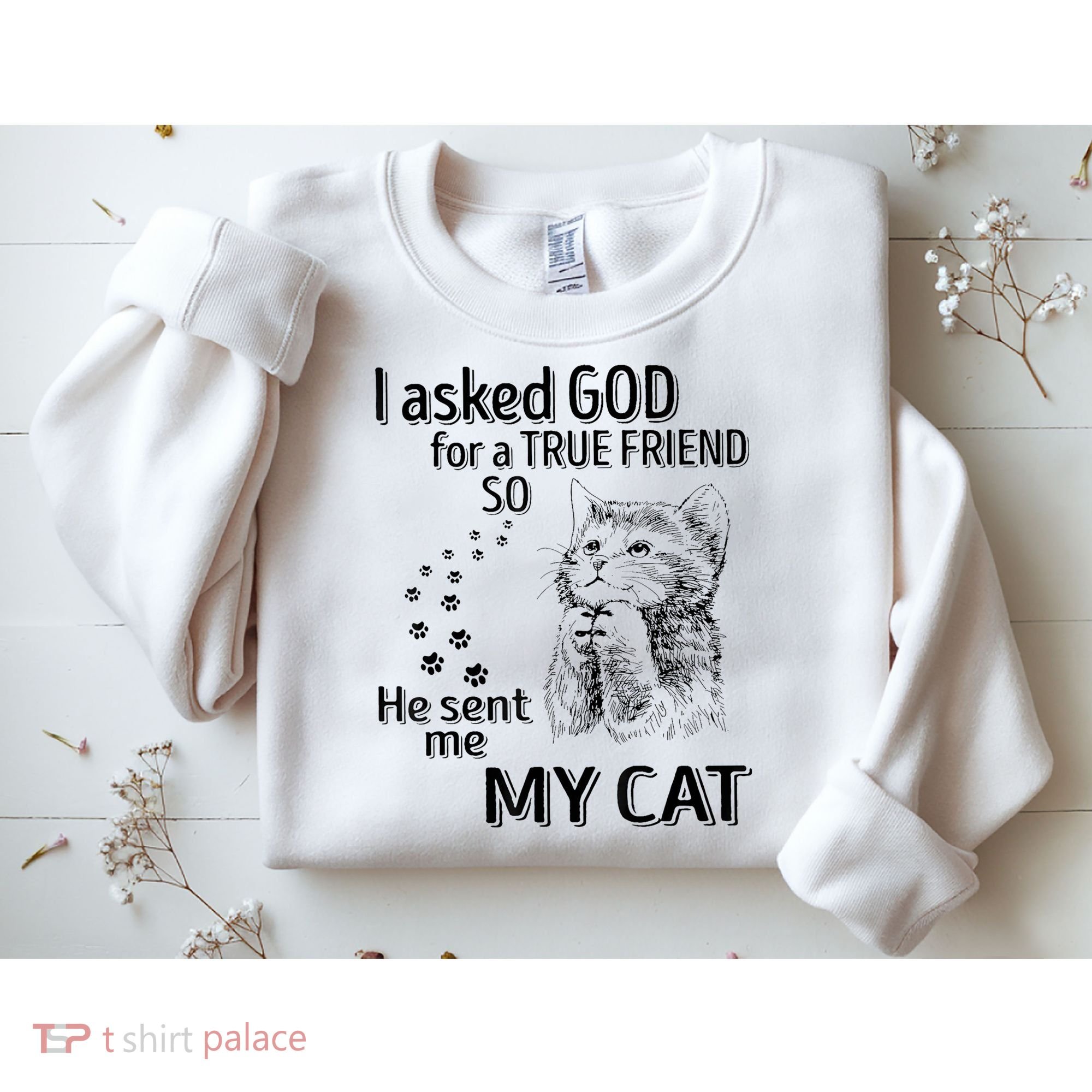 I Asked God For A True Friend So He Sent Me My Cat Sweatshirt
