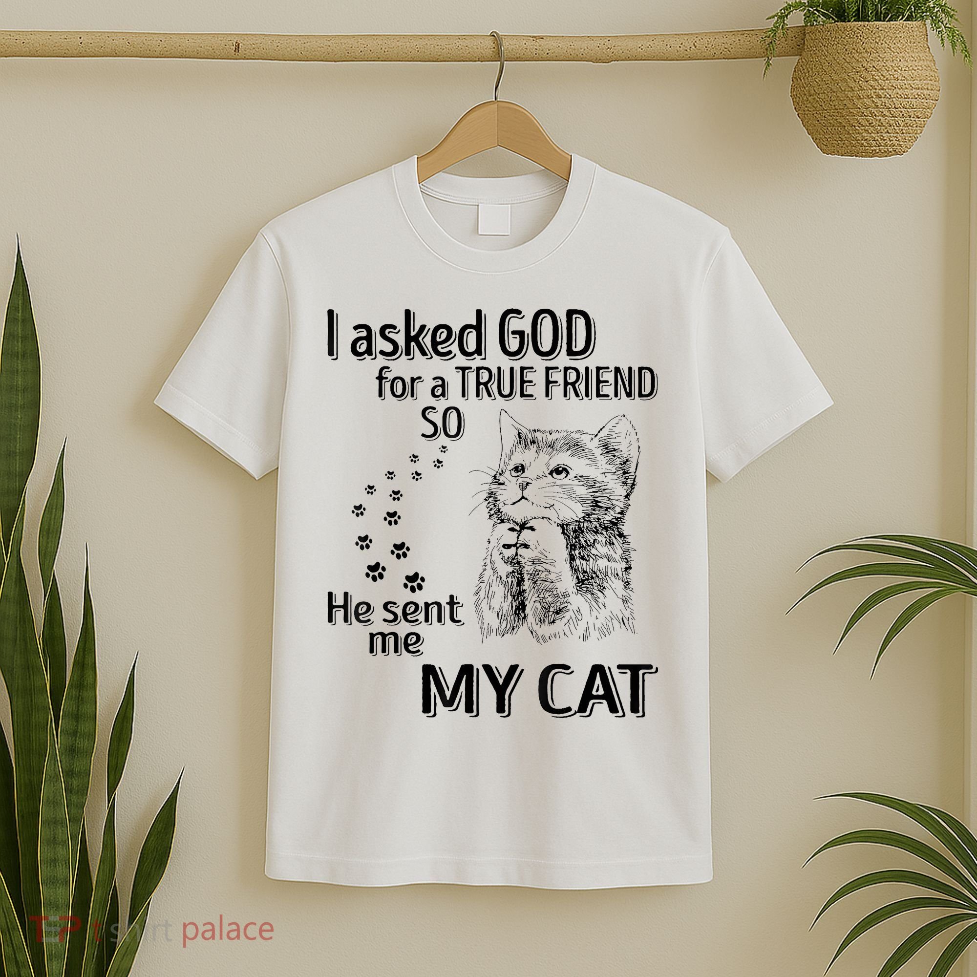 I Asked God For A True Friend So He Sent Me My Cat T-Shirt