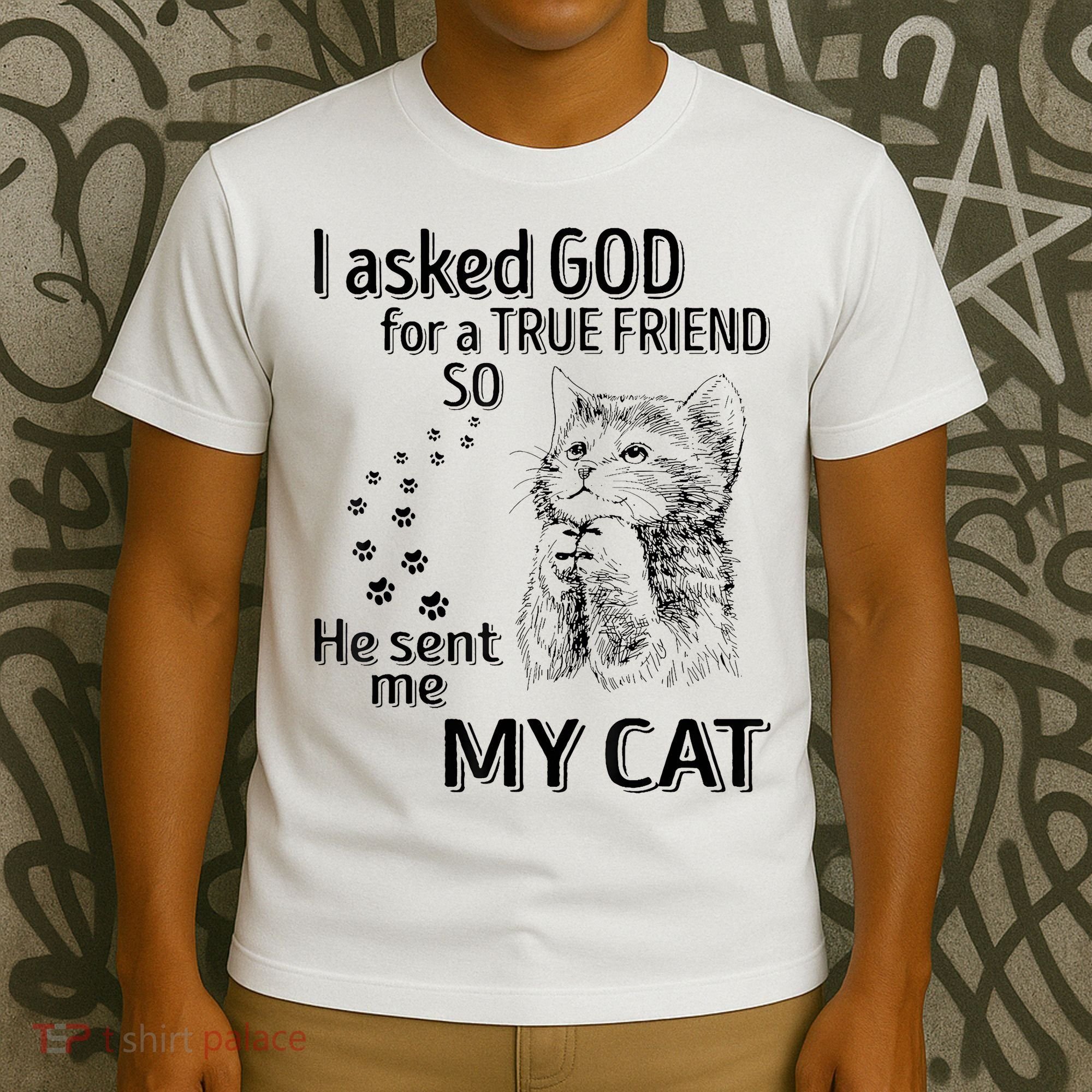 I Asked God For A True Friend So He Sent Me My Cat T-Shirt
