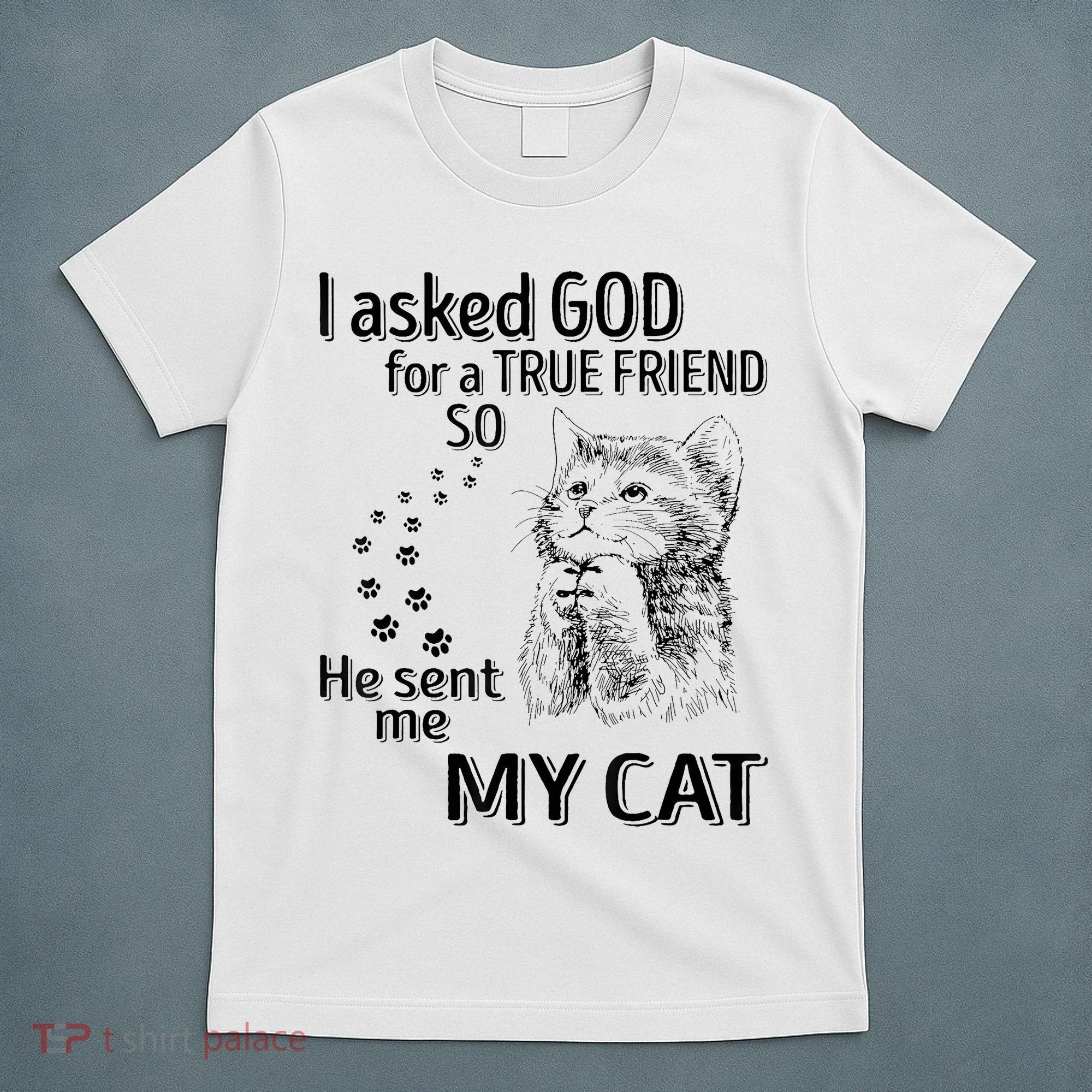 I Asked God For A True Friend So He Sent Me My Cat T-Shirt