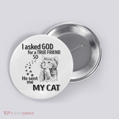 I Asked God For A True Friend So He Sent Me My Cat Button