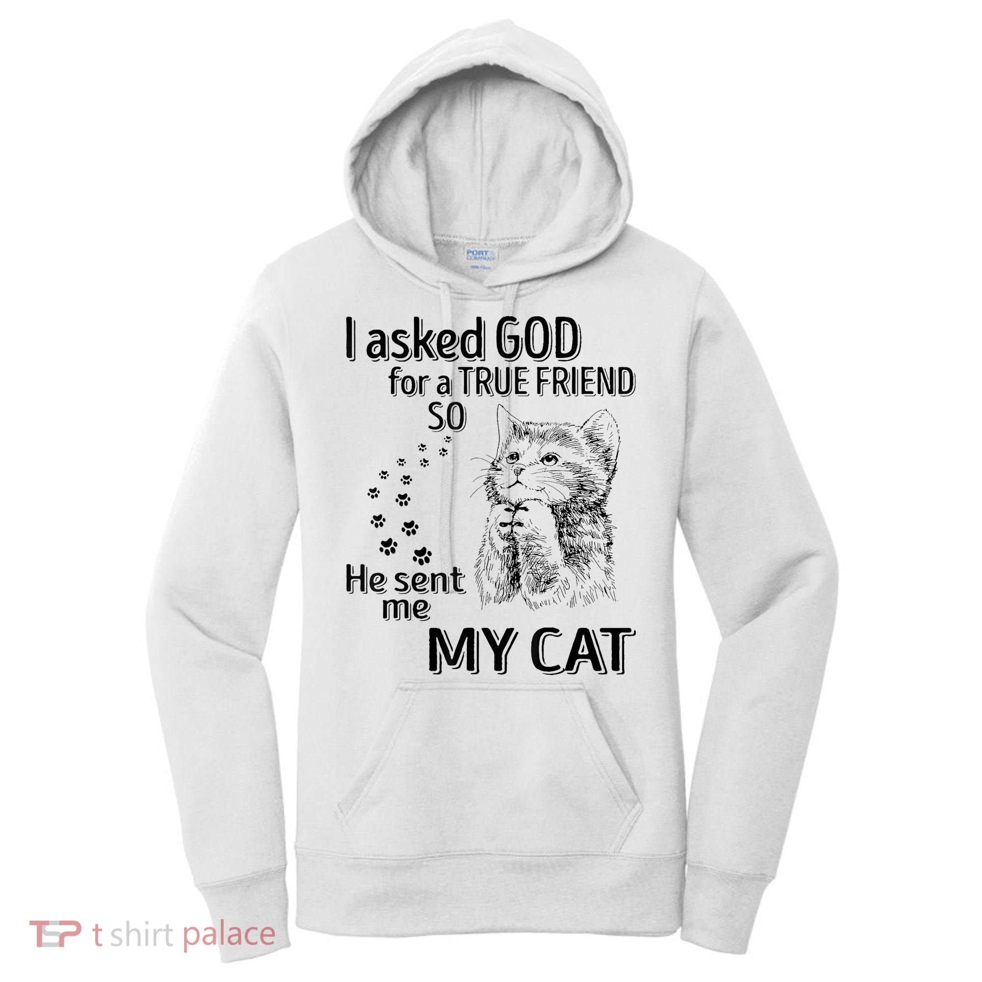 I Asked God For A True Friend So He Sent Me My Cat Women's Hoodie