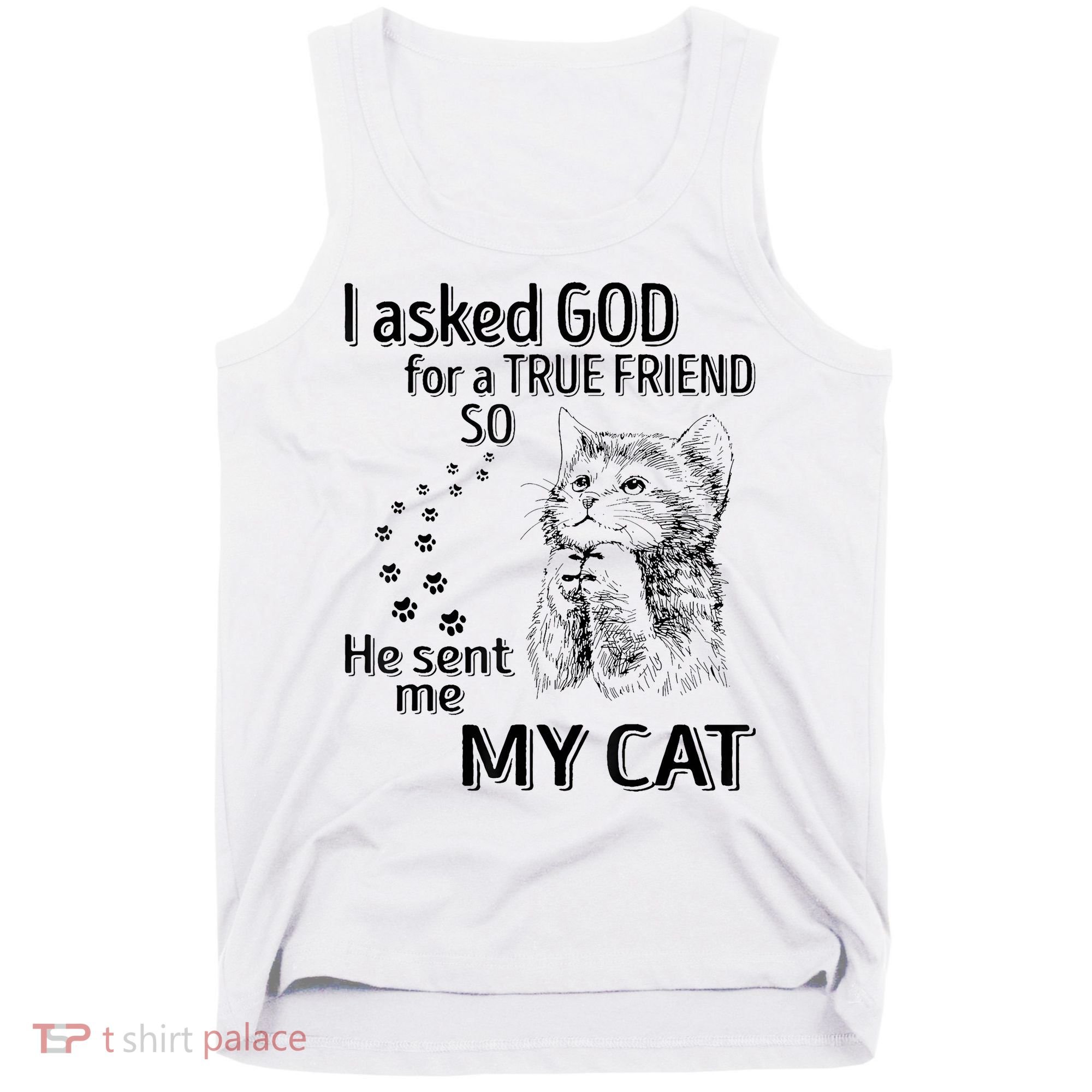 I Asked God For A True Friend So He Sent Me My Cat Tank Top