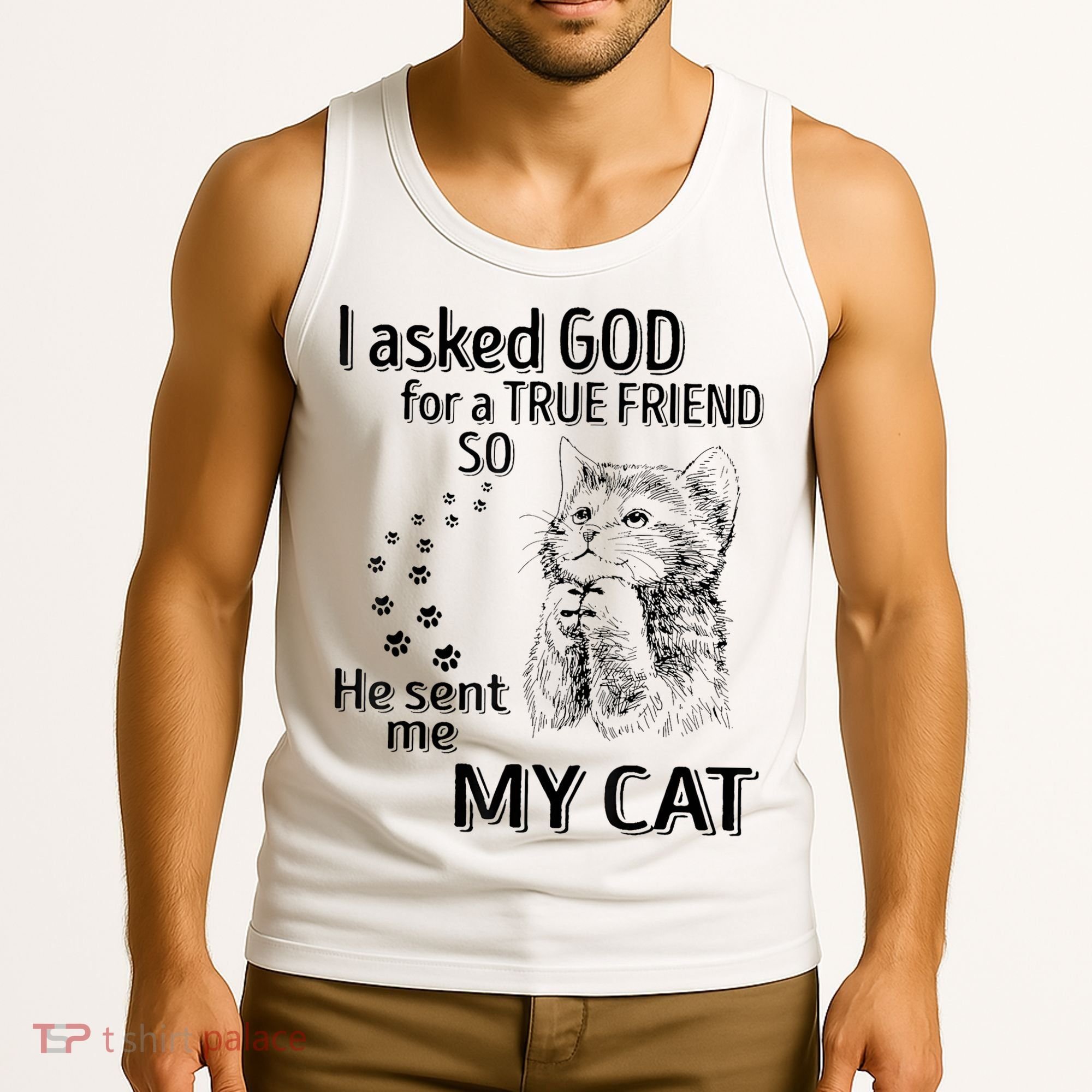 I Asked God For A True Friend So He Sent Me My Cat Tank Top
