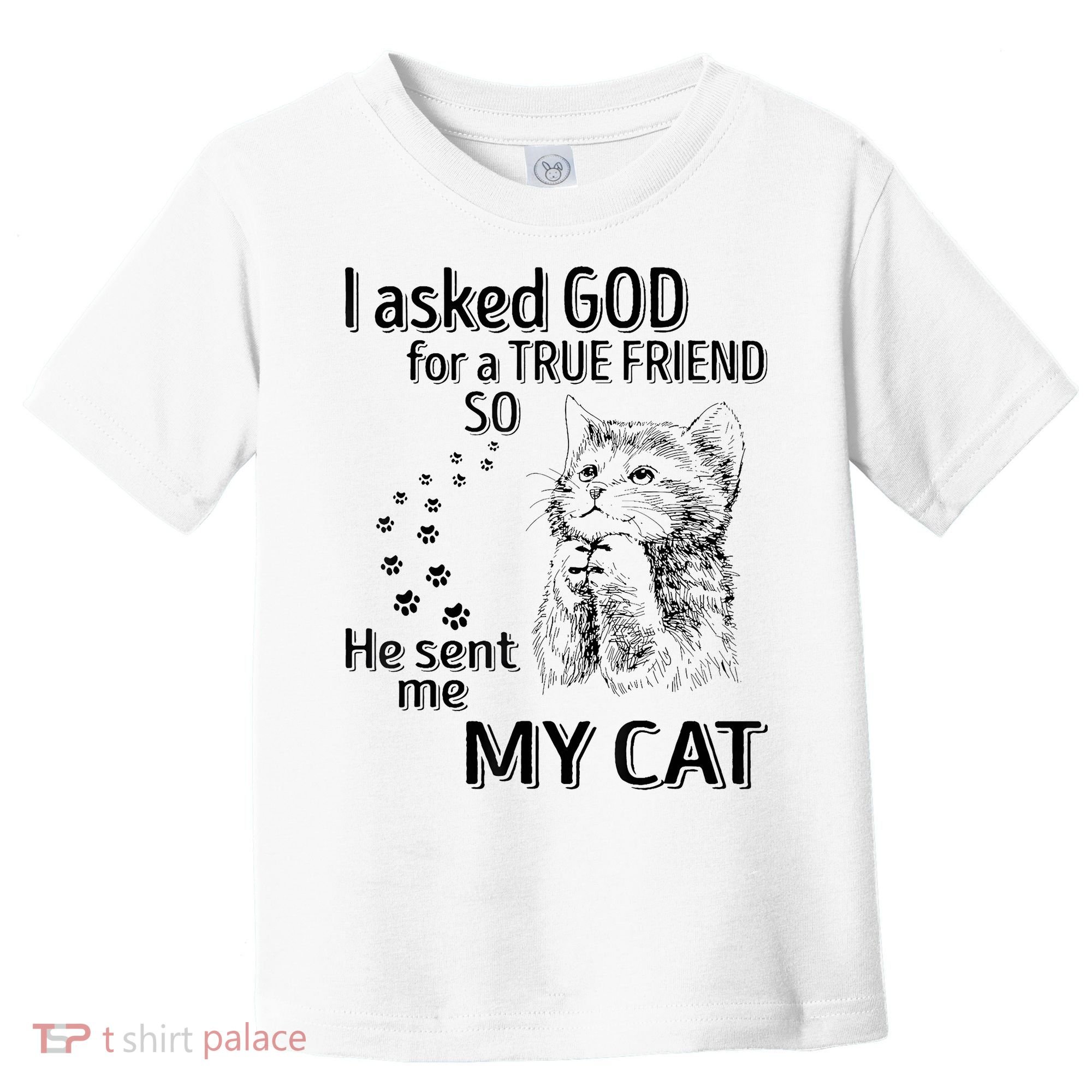 I Asked God For A True Friend So He Sent Me My Cat Toddler T-Shirt