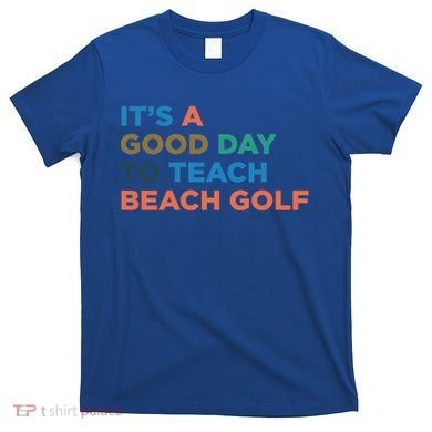 ItS A Good Day To Teach Beach Golf Coach Cute Gift T-Shirt