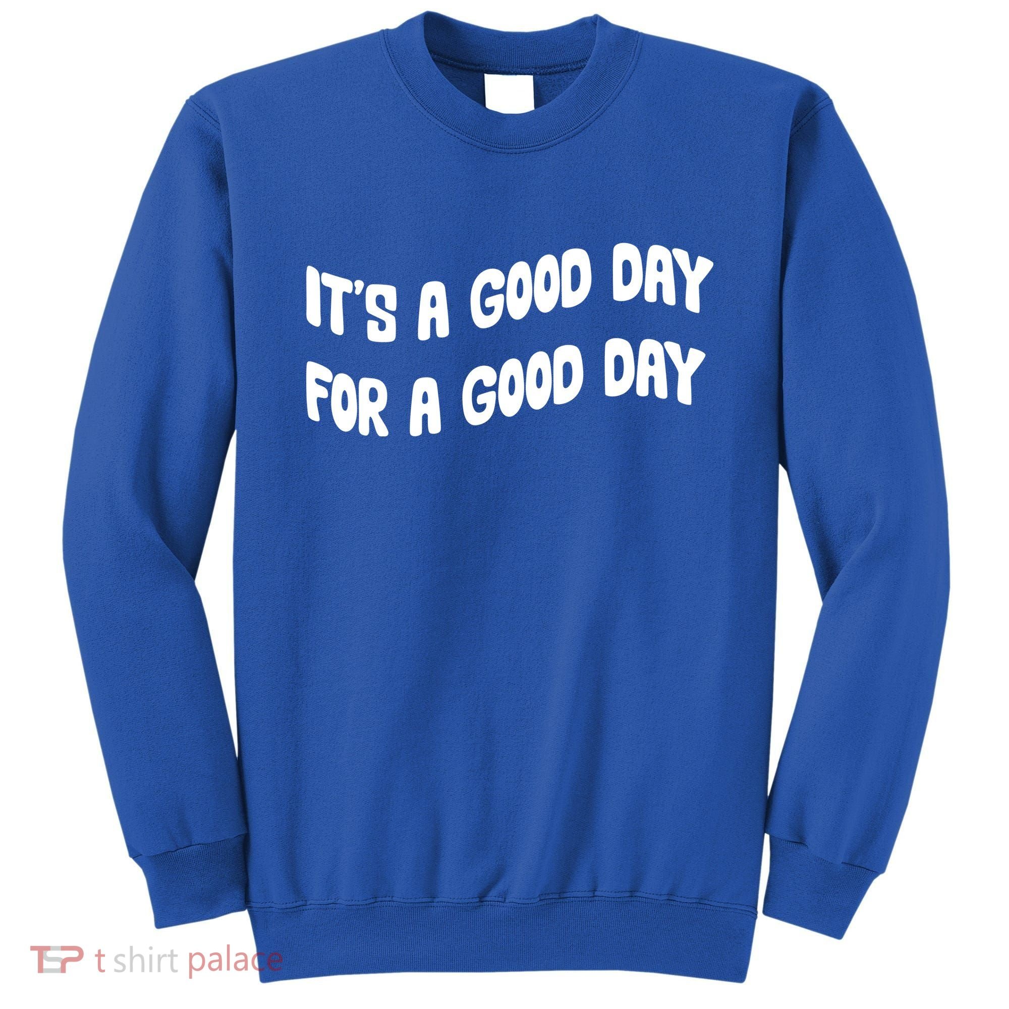 It's A Good Day For A Good Day Sweatshirt