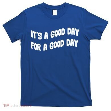 It's A Good Day For A Good Day T-Shirt